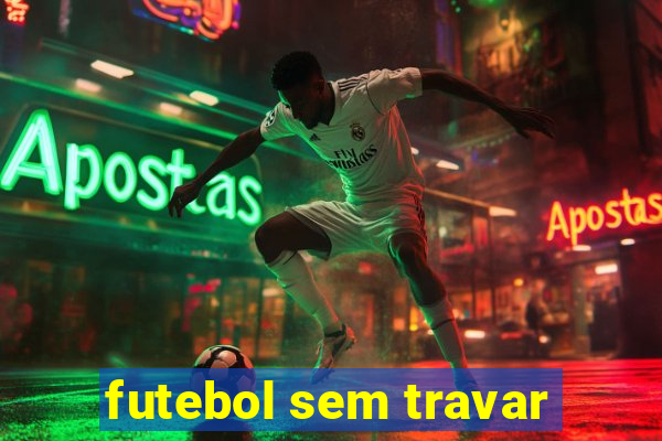 futebol sem travar